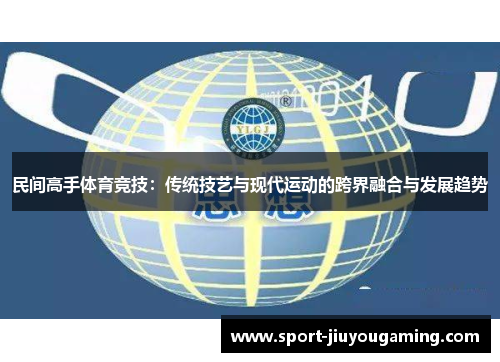 民间高手体育竞技：传统技艺与现代运动的跨界融合与发展趋势