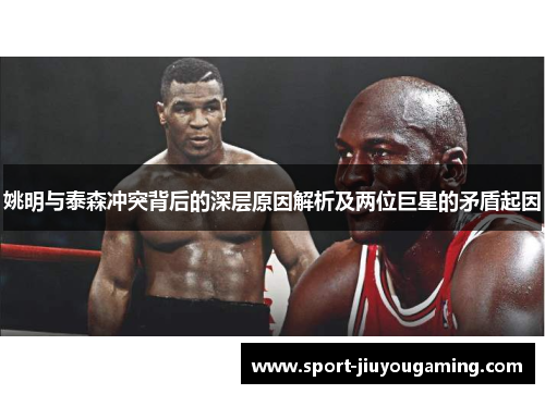 姚明与泰森冲突背后的深层原因解析及两位巨星的矛盾起因