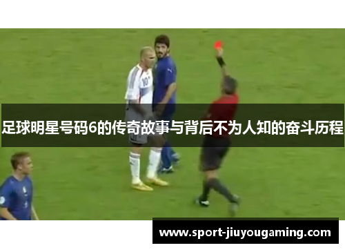 足球明星号码6的传奇故事与背后不为人知的奋斗历程